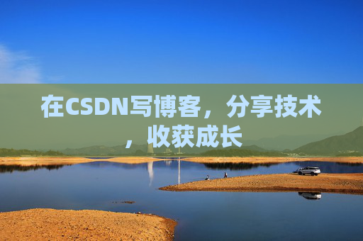 在CSDN写博客,分享技术,收获成长 在CSDN写博客,分享技术,收获成长